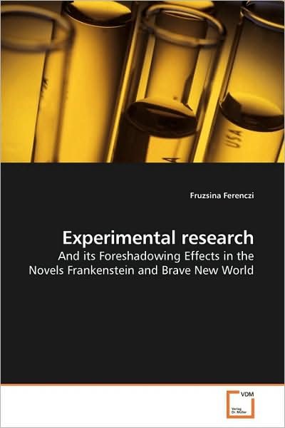 Experimental Research: and Its Foreshadowing Effects in the Novels Frankenstein and Brave New World - Fruzsina Ferenczi - Libros - VDM Verlag - 9783639183337 - 19 de agosto de 2009