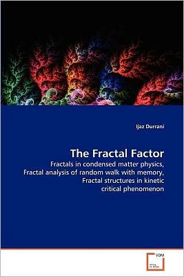Cover for Ijaz Durrani · The Fractal Factor: Fractals in Condensed Matter Physics, Fractal Analysis of Random Walk with Memory, Fractal Structures in Kinetic Critical Phenomenon (Paperback Book) (2011)