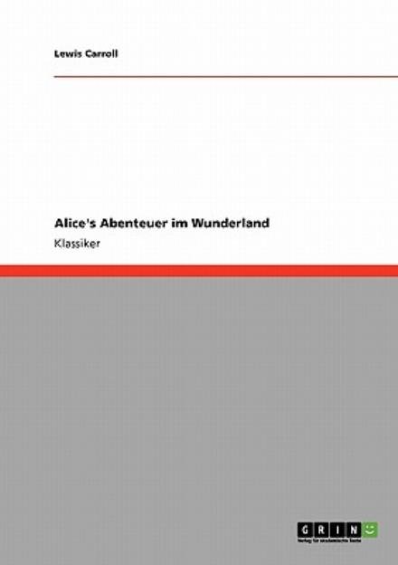 Alice's Abenteuer Im Wunderland - Lewis Carroll - Books - GRIN Verlag - 9783640213337 - November 18, 2008