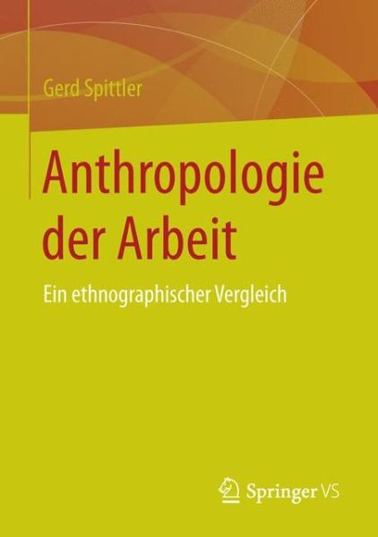 Cover for Gerd Spittler · Anthropologie Der Arbeit: Ein Ethnographischer Vergleich (Paperback Book) [1. Aufl. 2016 edition] (2015)