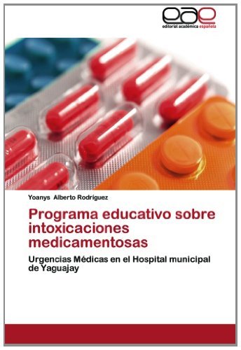 Cover for Yoanys Alberto Rodríguez · Programa Educativo Sobre Intoxicaciones Medicamentosas: Urgencias Médicas en El Hospital Municipal De Yaguajay (Paperback Bog) [Spanish edition] (2012)
