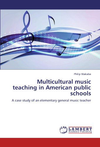 Cover for Philip Wakaba · Multicultural Music Teaching in American Public Schools: a Case Study of an Elementary General Music Teacher (Paperback Book) (2012)