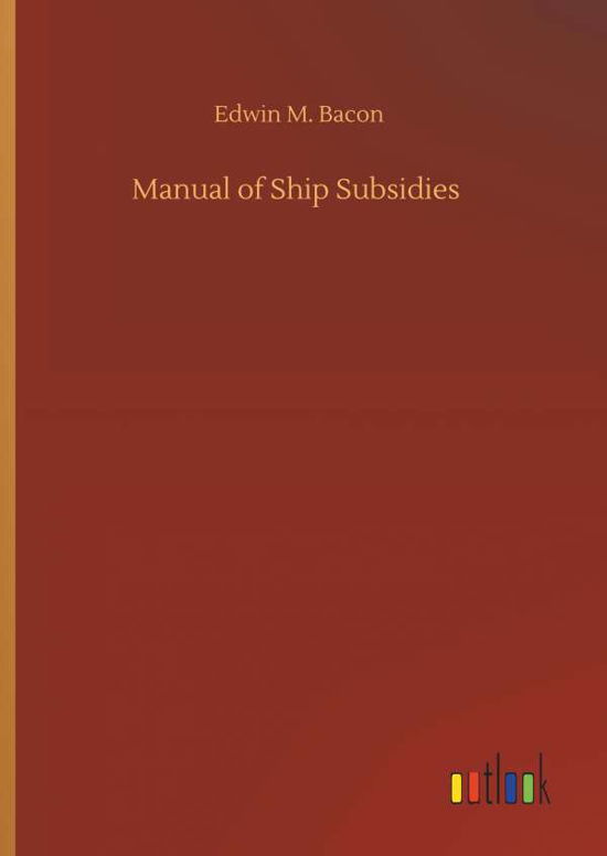 Cover for Bacon · Manual of Ship Subsidies (Bok) (2019)