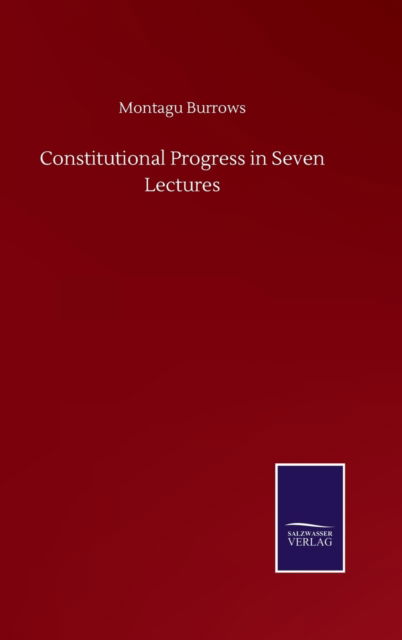 Cover for Montagu Burrows · Constitutional Progress in Seven Lectures (Hardcover Book) (2020)