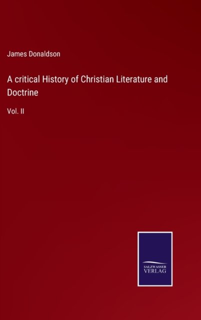 A critical History of Christian Literature and Doctrine - James Donaldson - Livres - Bod Third Party Titles - 9783752576337 - 3 mars 2022