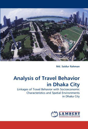 Cover for Md. Saidur Rahman · Analysis of Travel Behavior in Dhaka City: Linkages of Travel Behavior with Socioeconomic Characteristics and Spatial Environments in Dhaka City (Paperback Book) (2011)