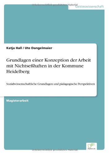 Katja Hall · Grundlagen einer Konzeption der Arbeit mit Nichtsesshaften in der Kommune Heidelberg: Sozialwissenschaftliche Grundlagen und padagogische Perspektiven (Paperback Book) [German edition] (1998)