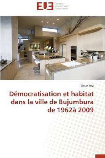 Cover for Oscar Toyi · Démocratisation et Habitat Dans La Ville De Bujumbura De 1962à 2009 (Paperback Book) [French edition] (2018)