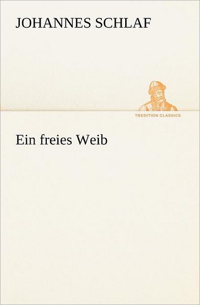 Cover for Johannes Schlaf · Ein Freies Weib (Tredition Classics) (German Edition) (Taschenbuch) [German edition] (2012)