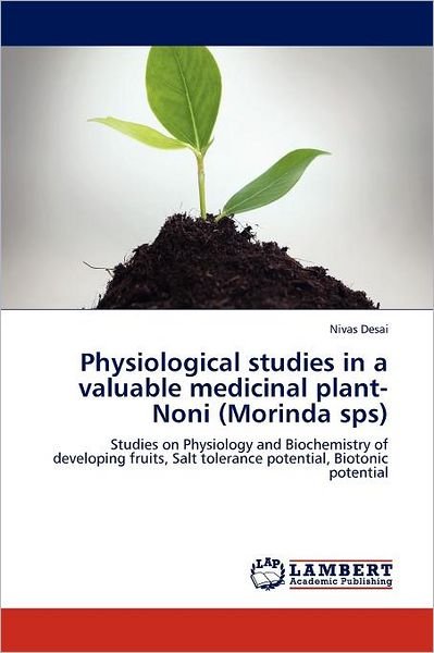 Cover for Nivas Desai · Physiological Studies in a Valuable Medicinal Plant-noni (Morinda Sps): Studies on Physiology and Biochemistry of Developing Fruits, Salt Tolerance Potential,  Biotonic Potential (Paperback Bog) (2012)