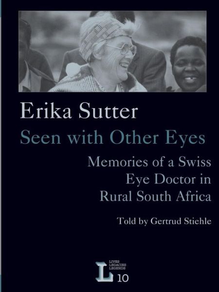 Erika Sutter: Seen with Other Eyes. Memories of a Swiss Eye Doctor in Rural South Africa - Gertrud Stiehle - Books - Basler Afrika Bibliographien - 9783905758337 - May 1, 2014