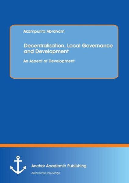 Cover for Akampurira Abraham · Decentralisation, Local Governance and Development: an Aspect of Development (Paperback Book) (2013)