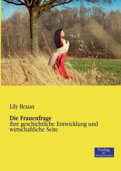 Cover for Lily Braun · Die Frauenfrage: ihre geschichtliche Entwicklung und wirtschaftliche Seite (Paperback Book) [German edition] (2019)