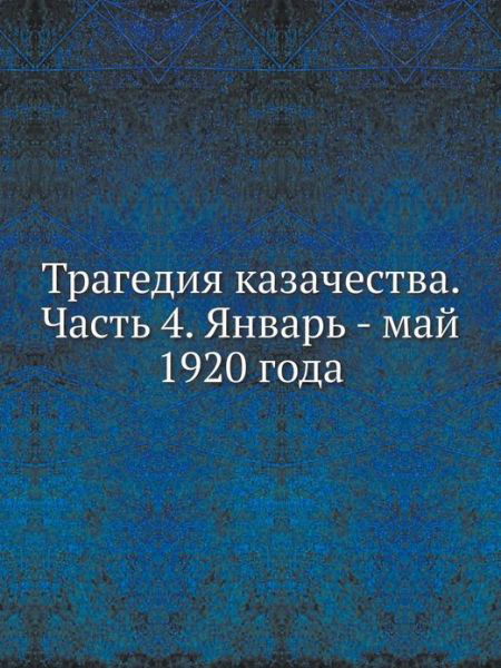 Cover for Kollektiv Avtorov · Tragediya Kazachestva. Chast' 4. Yanvar' - Maj 1920 Goda (Paperback Book) [Russian edition] (2019)