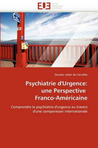 Cover for Docteur Julien De Carvalho · Psychiatrie D'urgence: Une Perspective  Franco-américaine: Comprendre La Psychiatrie D'urgence Au Travers D'une Comparaison Internationale (Pocketbok) [French edition] (2018)