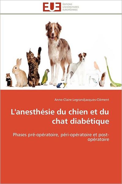 Cover for Anne-claire Legrandjacques-clément · L'anesthésie Du Chien et Du Chat Diabétique: Phases Pré-opératoire, Péri-opératoire et Post-opératoire (Paperback Book) [French edition] (2018)