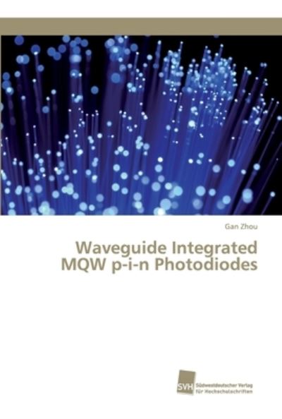 Waveguide Integrated MQW p-i-n Pho - Zhou - Books - - 9786202320337 - September 27, 2017