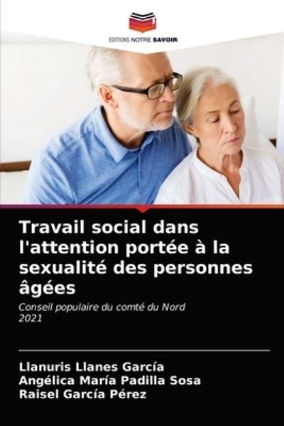 Cover for Llanuris Llanes Garcia · Travail social dans l'attention portee a la sexualite des personnes agees (Pocketbok) (2021)
