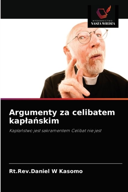 Argumenty za celibatem kapla?skim - Rt Rev Daniel W Kasomo - Books - Wydawnictwo Nasza Wiedza - 9786203406337 - September 7, 2021