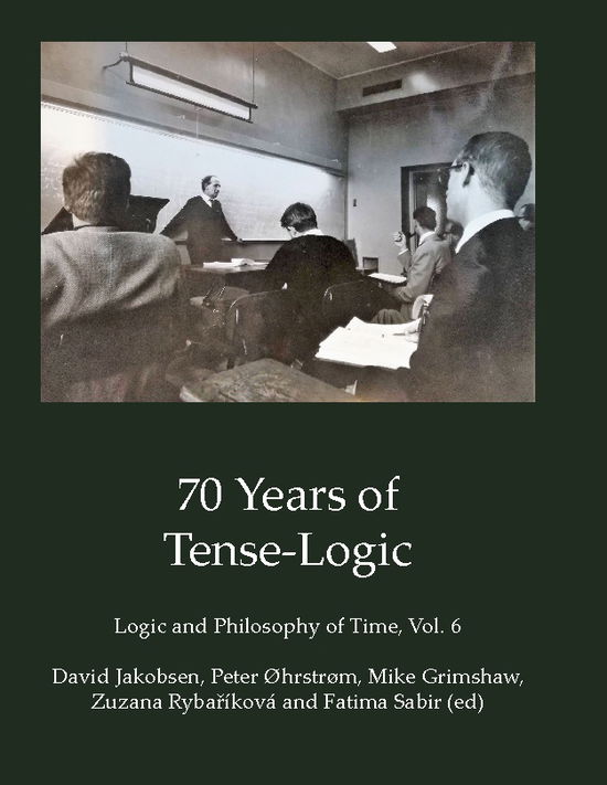 Cover for Fatima Sabir; David Jakobsen; Peter Øhrstrøm; Mike Grimshaw; Zuzana Rybaríková · 70 Years of Tense-Logic (Paperback Book) [1st edition] (2025)