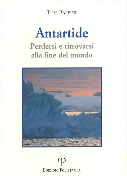 Antartide: Perdersi E Ritrovarsi Alla Fine Del Mondo (Libro Verita) (Italian Edition) - Tito Barbini - Boeken - Edizioni Polistampa - 9788859603337 - 31 december 2008