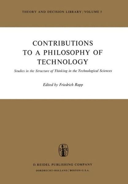 Cover for F Rapp · Contributions to a Philosophy of Technology: Studies in the Structure of Thinking in the Technological Sciences - Theory and Decision Library (Hardcover Book) [1974 edition] (1974)