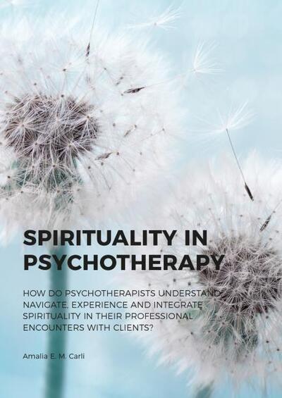 Cover for Amalia E.M. Carli · Spirituality in Psychotherapy: How do Psychotherapists Understand, Navigate, Experience and Integrate Spirituality in their Professional Encounters with Clients? (Hardcover Book) (2020)