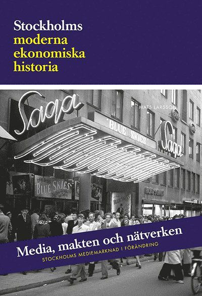 Cover for Mats Larsson · Uppsala Studies in Economic History: Media, makten och nätverken: Stockholms mediemarknad i förändring (Bok) (2017)