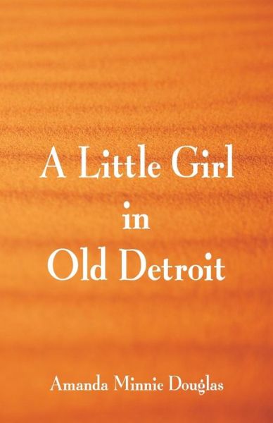 Cover for Amanda Minnie Douglas · A Little Girl in Old Detroit (Paperback Book) (2018)