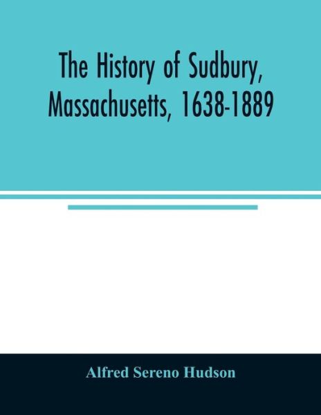 Cover for Alfred Sereno Hudson · The history of Sudbury, Massachusetts, 1638-1889 (Paperback Book) (2020)