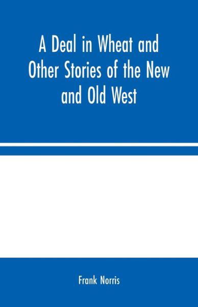 Cover for Frank Norris · A Deal in Wheat and Other Stories of the New and Old West (Taschenbuch) (2020)