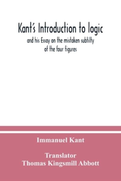 Kant's Introduction to logic - Immanuel Kant - Books - Alpha Editions - 9789354037337 - July 10, 2020