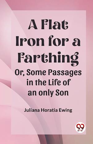 Cover for Juliana Horatia Ewing · A Flat Iron for a FarthingOr, Some Passages in the Life of an only Son (Edition2023) (Paperback Book) (2023)