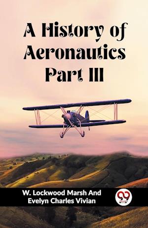 Cover for Vivian, W Lockwood Marsh and Evelyn · A History of Aeronautics Part III (Edition2023) (Paperback Bog) (2024)