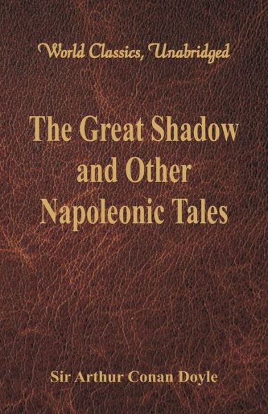 The Great Shadow and Other Napoleonic Tales - Sir Arthur Conan Doyle - Books - Alpha Editions - 9789386423337 - August 31, 2017