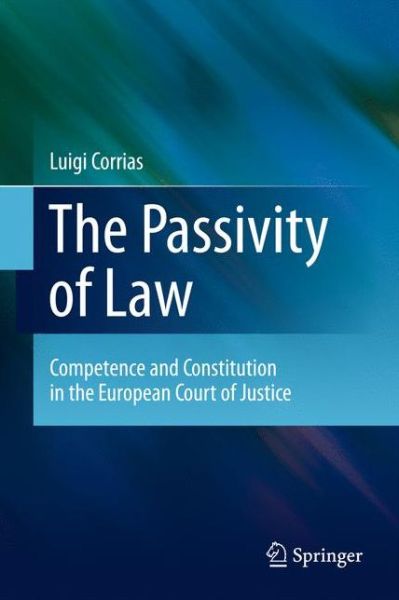 Cover for Luigi Corrias · The Passivity of Law: Competence and Constitution in the European Court of Justice (Hardcover Book) [2011 edition] (2011)