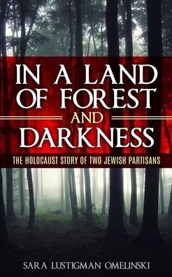 Cover for Sara Lustigman Omelinski · In a Land of Forest and Darkness: The Holocaust Story of two Jewish Partisans (Paperback Book) (2021)