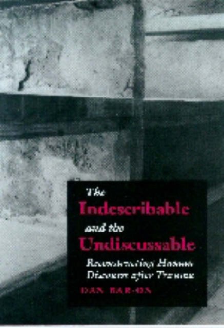 Cover for Bar-On, Dan (Professor of Psychology, Ben-Gurion University) · The Indescribable and the Undiscussable: Reconstructing Human Discourse After Trauma (Paperback Bog) (1998)