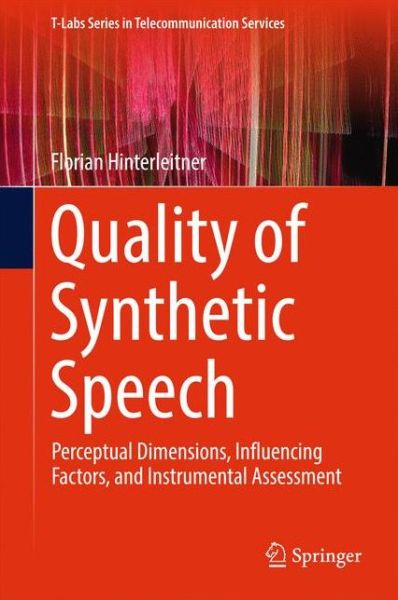 Quality of Synthetic Speech: Perceptual Dimensions, Influencing Factors, and Instrumental Assessment - T-Labs Series in Telecommunication Services - Florian Hinterleitner - Books - Springer Verlag, Singapore - 9789811037337 - April 18, 2017