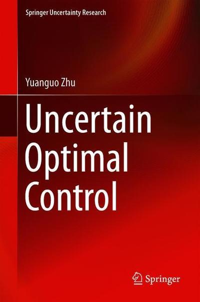 Cover for Yuanguo Zhu · Uncertain Optimal Control - Springer Uncertainty Research (Hardcover Book) [2019 edition] (2018)