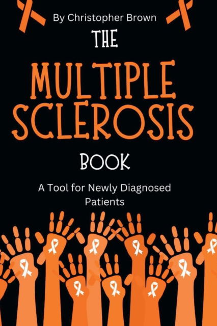 The Multiple Sclerosis Book: A Tool for Newly Diagnosed Patients - Christopher Brown - Books - Independently Published - 9798357139337 - October 9, 2022