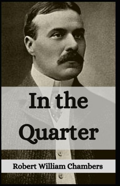 Cover for Robert William Chambers · In the Quarter Robert W. Chambers: (Fiction, Novel, Classics, Literature) [Annotated] (Paperback Book) (2021)