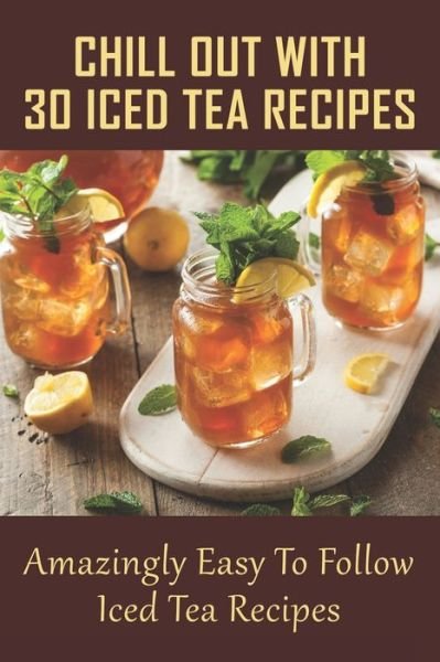 Cover for Mavis Collinsworth · Chill Out With 30 Iced Tea Recipes (Taschenbuch) (2021)
