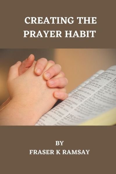 Cover for Fraser K Ramsay · Creating the Prayer Habit (Paperback Book) (2020)