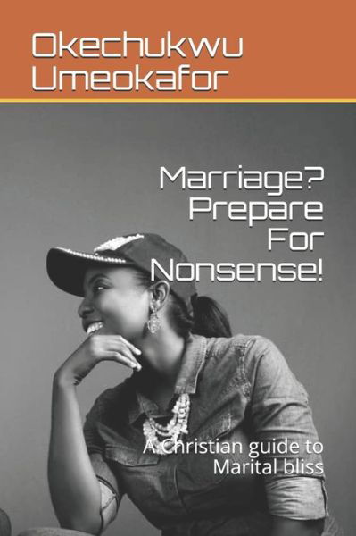Marriage? Prepare For Nonsense! - Okechukwu Umeokafor - Livres - Independently Published - 9798572406337 - 27 novembre 2020