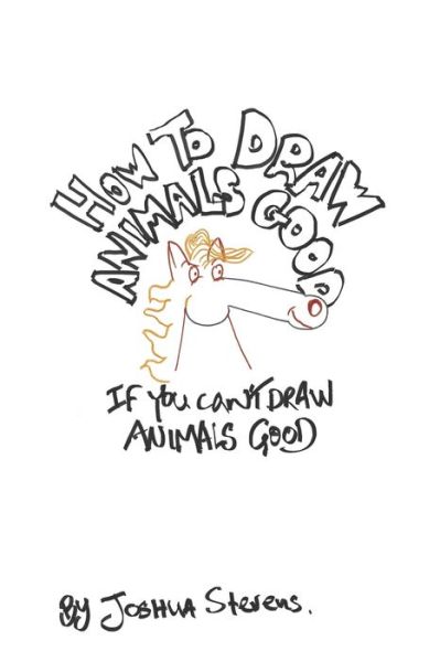 Cover for Joshua Stevens · How To Draw Animals Good If You Can't Draw Animals Good (Paperback Book) (2020)