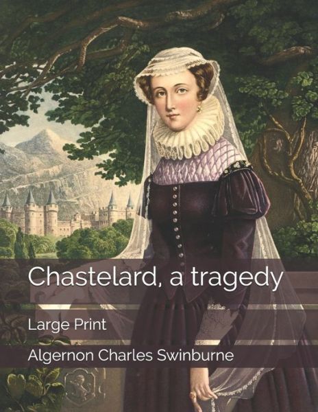 Cover for Algernon Charles Swinburne · Chastelard, a tragedy (Paperback Book) (2020)