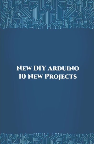 New DIY Arduino 10 New Projects - Anbazhagan K - Bøger - Independently Published - 9798648682337 - 28. maj 2020