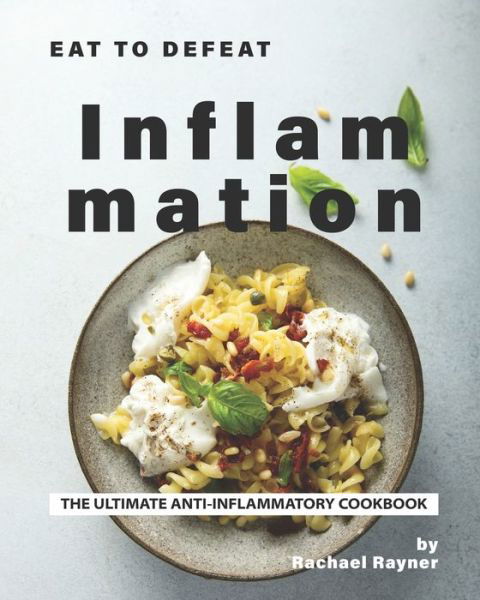 Eat to Defeat Inflammation - Rachael Rayner - Książki - Independently Published - 9798681997337 - 2 września 2020