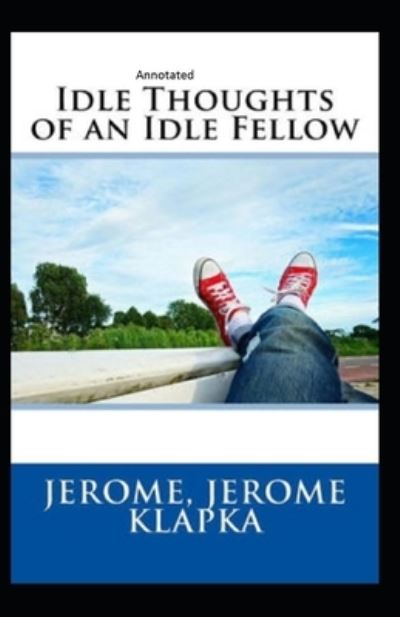 Idle Thoughts of an Idle Fellow Annotated - Jerome Klapka Jerome - Books - Independently Published - 9798700429337 - January 26, 2021